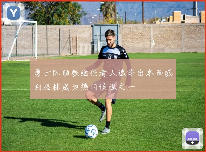 勇士队助教继任者人选浮出水面威利格林成为热门候选之一